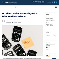 Tax Time 2021 is Approaching: Here’s What You Need to Know - Calibre Business Advisory