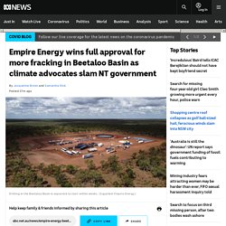 Empire Energy wins full approval for more fracking in Beetaloo Basin as climate advocates slam NT government