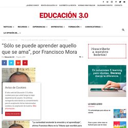 “Sólo se puede aprender aquello que se ama”, por Francisco Mora