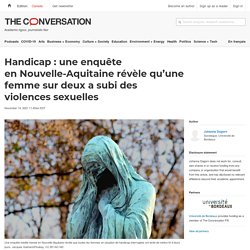 Handicap : une enquête en Nouvelle-Aquitaine révèle qu’une femme sur deux a subi des violences sexuelles / The conversation, novembre 2021
