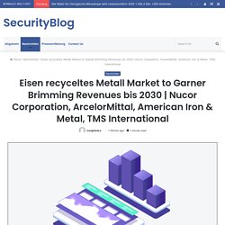Nucor Corporation, ArcelorMittal, American Iron & Metal, TMS International – SecurityBlog