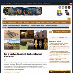 Ten Unsolved Ancient Archaeological Mysteries