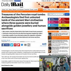 Treasures of the Peruvian royal tombs: Archaeologists find first unlooted tomb of the ancient Wari civilisation where three queens were buried alongside golden jewellery and human sacrifices