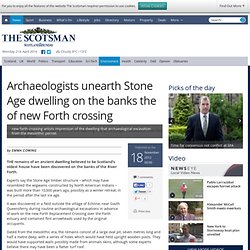 Archaeologists unearth Stone Age dwelling on the banks the of new Forth crossing - Environment