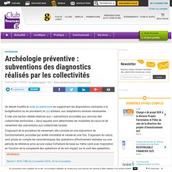 Archéologie préventive : subventions des diagnostics réalisés par les collectivités - Club Finances