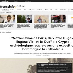"Notre-Dame de Paris, de Victor Hugo à Eugène Viollet-le-Duc" : la Crypte archéologique rouvre avec une exposition hommage à la cathédrale