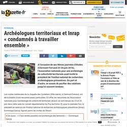 Archéologues territoriaux et Inrap « condamnés à travailler ensemble »