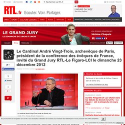 Le Cardinal André Vingt-Trois, archevêque de Paris, président de la conférence des évêques de France, invité du Grand Jury RTL-Le Figaro-LCI le dimanche 23 décembre 2012 dans Le Grand Jury le 23-12-2012 sur RTL.