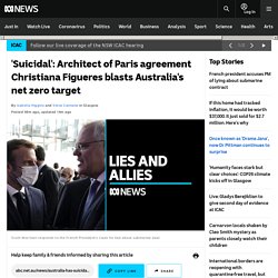 'Suicidal': Architect of Paris agreement Christiana Figueres blasts Australia's net zero target