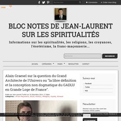 Alain Graesel sur la question du Grand Architecte de l'Univers ou "la libre définition et la conception non dogmatique du GADLU en Grande Loge de France".