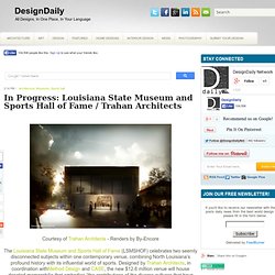 Louisiana State Museum and Sports Hall of Fame / Trahan Architects ~ DesignDaily