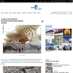 J. Mayer H. Architects’ Metropol Parasol opening this Sunday