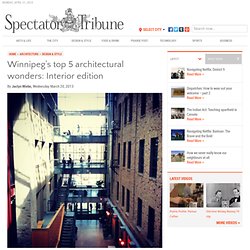 Winnipeg’s top 5 architectural wonders: Interior edition