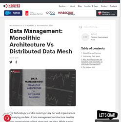 Data Management: Monolithic Architecture Vs Distributed Data Mesh