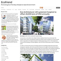 Eco Architecture: UK’s greenest hospital to offset 20,000 tons of CO2 annually