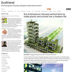 Eco Architecture: Harvest vertical farm to make plants and animal live a modern life