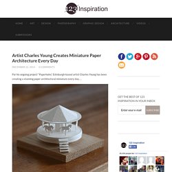 Artist Charles Young Creates Miniature Paper Architecture Every Day