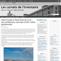 Saint-Joseph et Saint-Paul de Lyon : une architecture carcérale à forte valeur patrimoniale