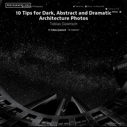 10 Tips for Dark, Abstract and Dramatic Architecture Photos - Photography Tips