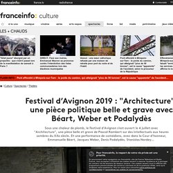 FRANCE TV - Festival d’Avignon 2019 : "Architecture", une pièce politique belle et grave avec Béart, Weber et Podalydès