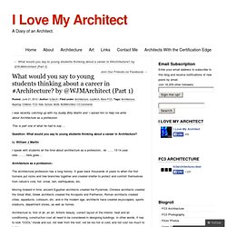What would you say to young students thinking about a career in #Architecture? by @WJMArchitect (Part 1)