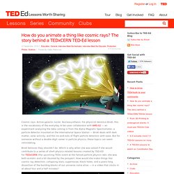 How do you animate a thing like cosmic rays? The story behind a TEDxCERN TED-Ed lesson