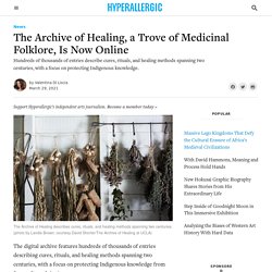 The Archive of Healing, a Trove of Medicinal Folklore, Is Now Online