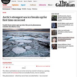 Arctic’s strongest sea ice breaks up for first time on record