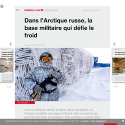 Dans l’Arctique russe, la base militaire qui défie le froid - Edition du soir Ouest France - 05/04/2019