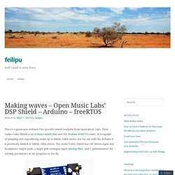 Making waves – Open Music Labs’ DSP Shield – Arduino – freeRTOS