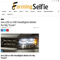 Are LED or HID Headlights Better for My Truck?