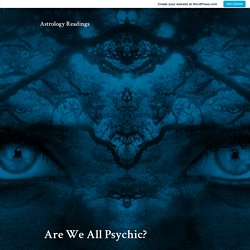 Are We All Psychic? – Astrology Readings