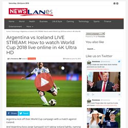 Argentina vs Iceland LIVE STREAM: How to watch World Cup 2018 live online in 4K Ultra HD