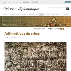 Arithmétique du crime, par Alain Garrigou (Les blogs du Diplo, 4 avril 2016)