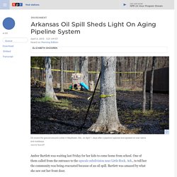 Arkansas Oil Spill Sheds Light On Aging Pipeline System