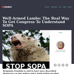 Well-Armed Lambs: The Real Way To Get Congress To Understand SOPA
