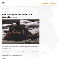 How to turn your life around in 10 seconds or less – Johnny Lionseed