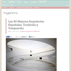 Los 50 Mejores Arquitectos Españoles | Hogarismo