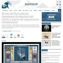 El arte de Paul Laffoley, diagramas de alquimia del futuro y planos de arquitectura extraterrestre