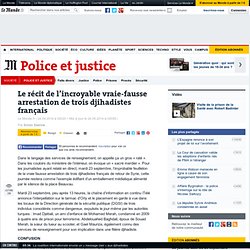 Le récit de l’incroyable vraie-fausse arrestation de trois djihadistes français