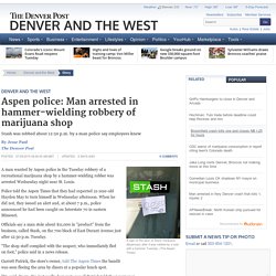 Man arrested in hammer-wielding robbery of marijuana shop