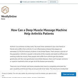 How Can a Deep Muscle Massage Machine Help Arthritis Patients – WestfyOnline