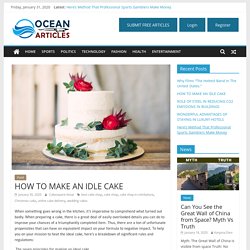 HOW TO MAKE AN IDLE CAKE - Ocean Articles - Free Article Submission Site