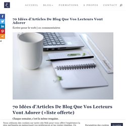 70 Idées d’Articles De Blog Que Vos Lecteurs Vont Adorer (+liste offerte) - Le Blog du Rédacteur