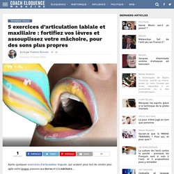 5 exercices d’articulation labiale et maxillaire : fortifiez vos lèvres et assouplissez votre mâchoire, pour des sons plus propres – Éloquence Magazine