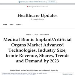 May 2021 Report on Global Medical Bionic Implant/Artificial Organs Market Overview, Size, Share and Trends 2021-2026