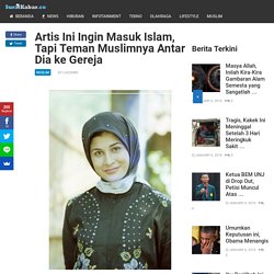 Artis Ini Ingin Masuk Islam, Tapi Teman Muslimnya Antar Dia ke Gereja
