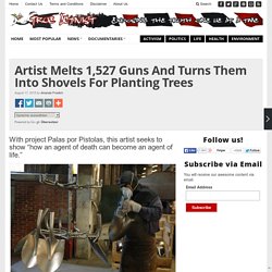 Artist Melts 1,527 Guns And Turns Them Into Shovels For Planting Trees