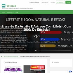 Livre-Se Da Artrite E Artrose Com Lifetrit Com 100% De Eficácia!