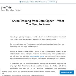 Aruba Training from Data Cipher – What You Need to Know – Site Title